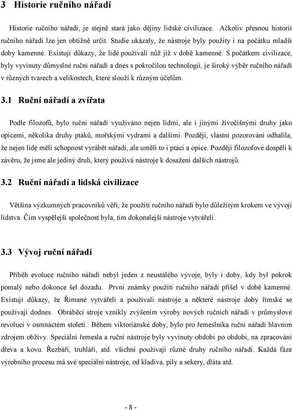 S počátkem civilizace, byly vyvinuty důmyslné ruční nářadí a dnes s pokročilou technologií, je široký výběr ručního nářadí v různých tvarech a velikostech, které slouží k různým účelům. 3.