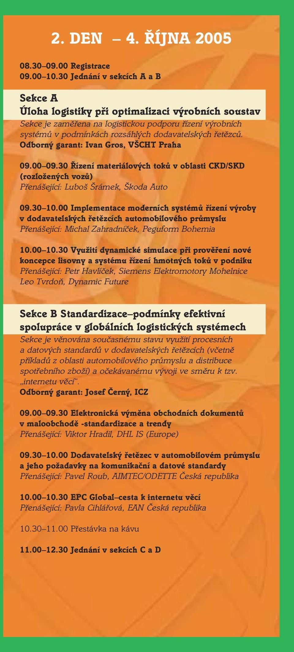 Odborný garant: Ivan Gros, VŠCHT Praha 09.00 09.30 Řízení materiálových toků v oblasti CKD/SKD (rozložených vozů) Přenášející: Luboš Šrámek, Škoda Auto 09.30 10.