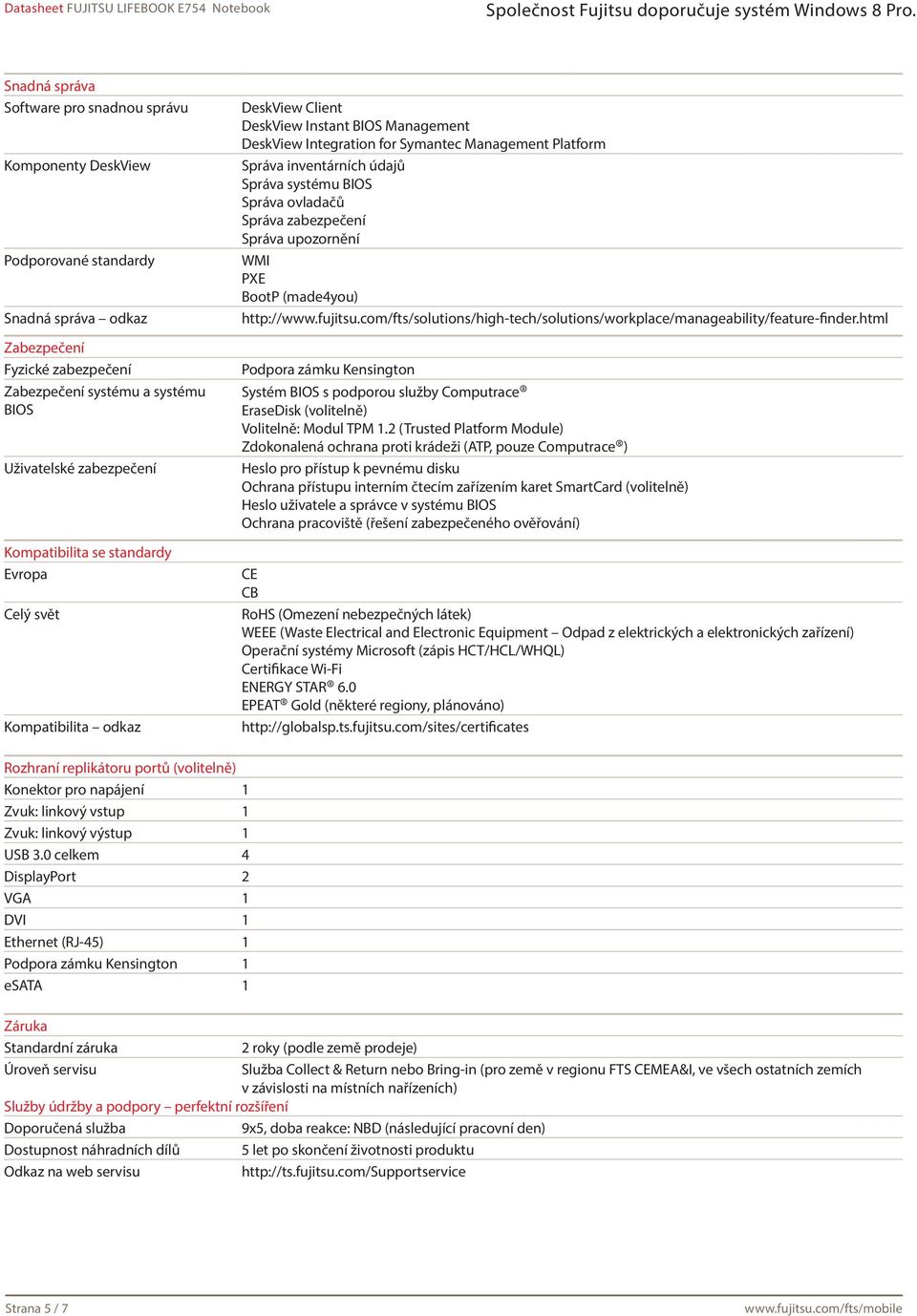 systému BIOS Správa ovladačů Správa zabezpečení Správa upozornění WMI PXE BootP (made4you) http://www.fujitsu.com/fts/solutions/high-tech/solutions/workplace/manageability/feature-finder.