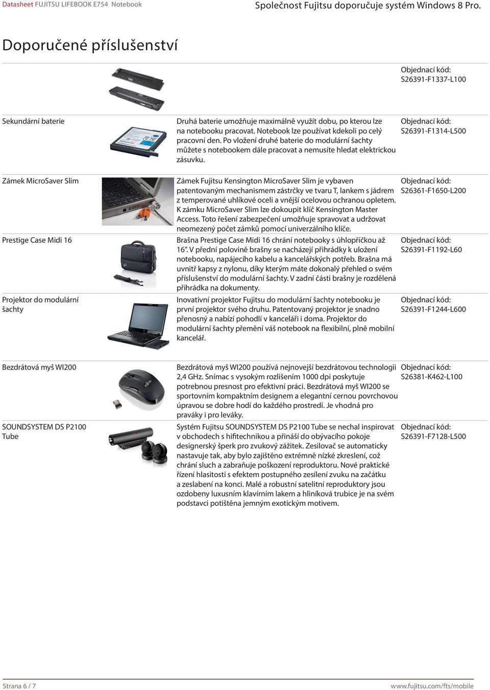 S26391-F1314-L500 Zámek MicroSaver Slim Prestige Case Midi 16 Projektor do modulární šachty Zámek Fujitsu Kensington MicroSaver Slim je vybaven patentovaným mechanismem zástrčky ve tvaru T, lankem s