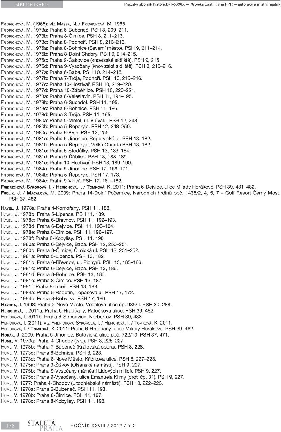 Fridrichová, M. 1975b: Praha 8-Dolní Chabry. PSH 9, 214 215. Fridrichová, M. 1975c: Praha 9-Čakovice (knovízské sídliště). PSH 9, 215. Fridrichová, M. 1975d: Praha 9-Vysočany (knovízské sídliště).