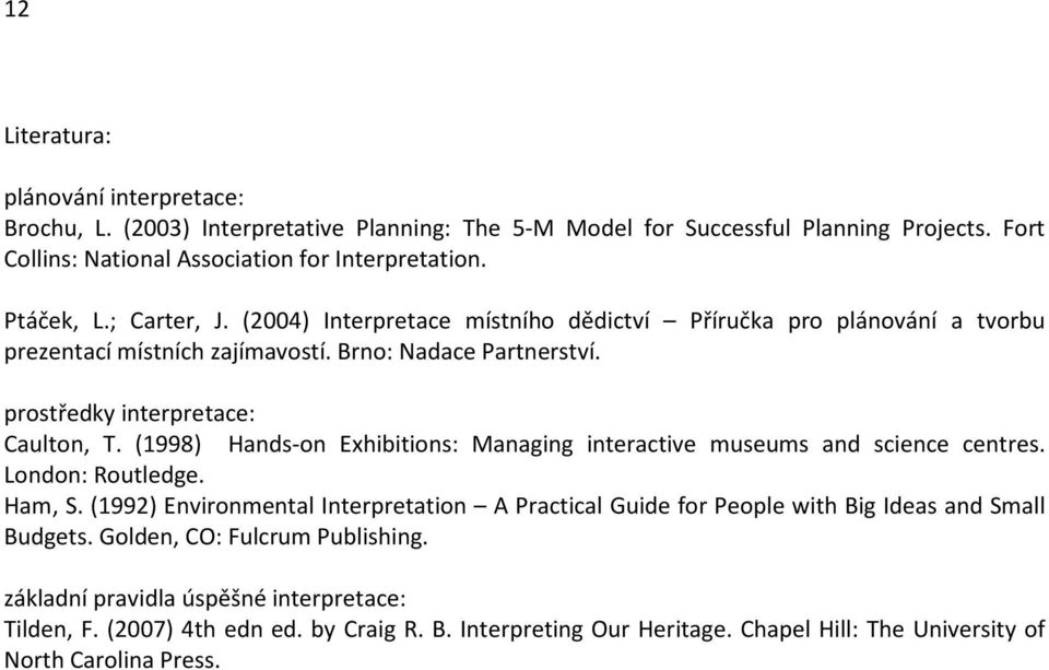 (1998) Hands-on Exhibitions: Managing interactive museums and science centres. London: Routledge. Ham, S.