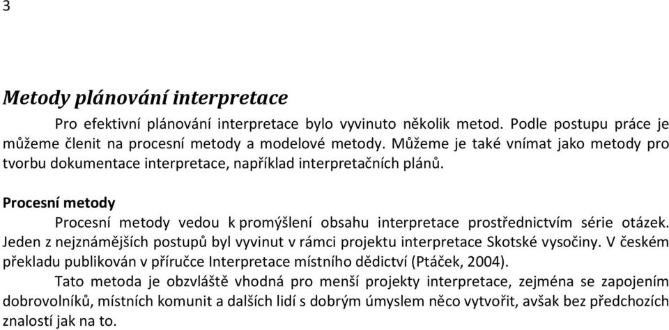 Procesní metody Procesní metody vedou k promýšlení obsahu interpretace prostřednictvím série otázek. Jeden z nejznámějších postupů byl vyvinut v rámci projektu interpretace Skotské vysočiny.