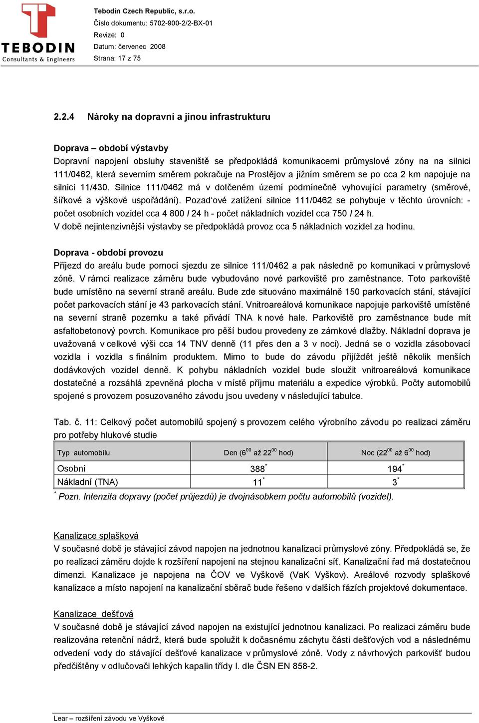 pokračuje na Prostějov a jižním směrem se po cca 2 km napojuje na silnici 11/430. Silnice 111/0462 má v dotčeném území podmínečně vyhovující parametry (směrové, šířkové a výškové uspořádání).