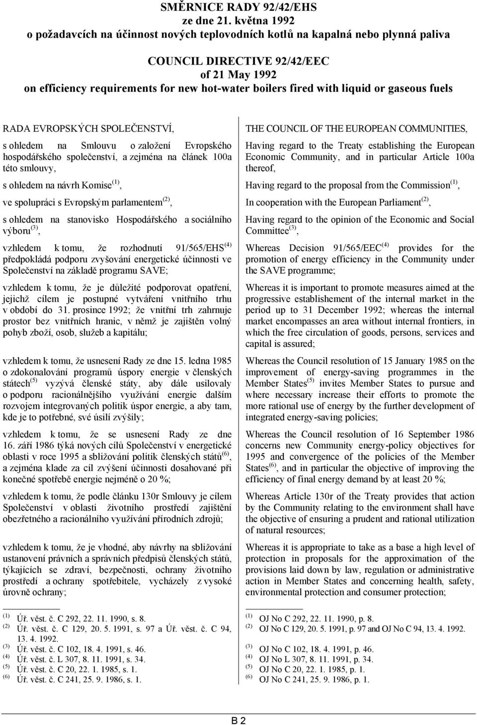 with liquid or gaseous fuels RADA EVROPSKÝCH SPOLEČENSTVÍ, s ohledem na Smlouvu o založení Evropského hospodářského společenství, a zejména na článek 100a této smlouvy, THE COUNCIL OF THE EUROPEAN