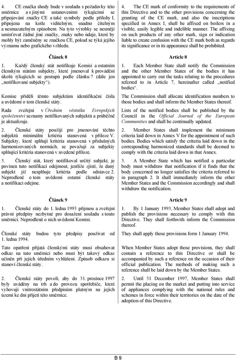 The CE mark of conformity to the requirements of this Directive and to the other provisions concerning the granting of the CE mark, and also the inscriptions specified in Annex I, shall be affixed on