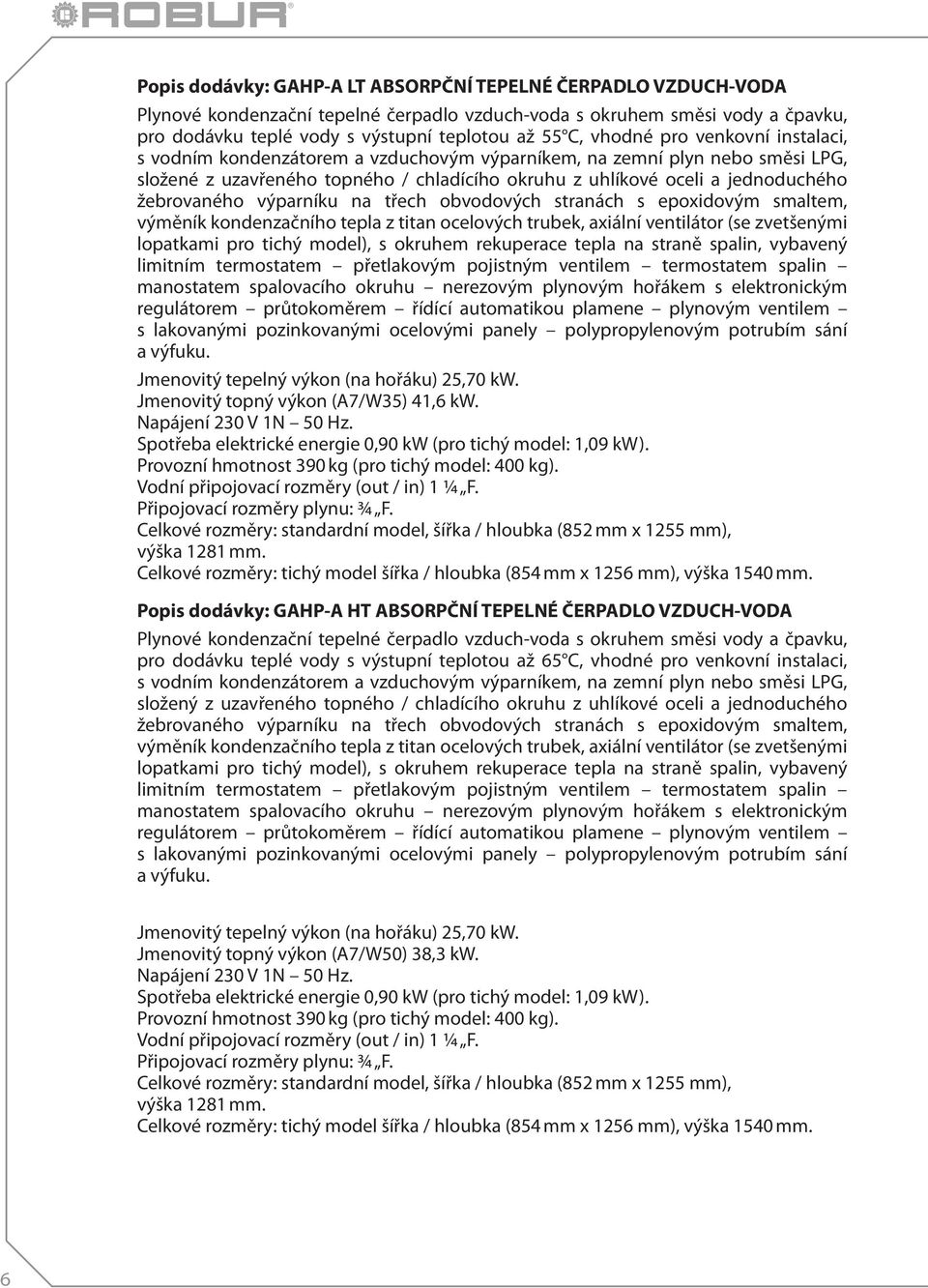 teplotou with až methane 55 C, vhodné of LPG pro gas venkovní power, composed instalaci, of s vodním sealed carbon kondenzátorem steel heating/cooling a vzduchovým circuit výparníkem, and single-rank