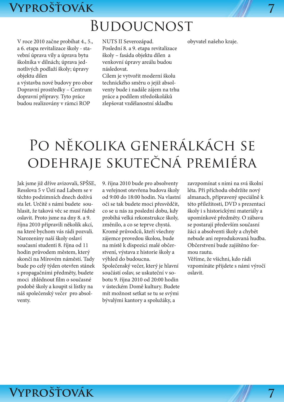 dopravní přípravy. Tyto práce budou realizovány v rámci ROP Budoucnost NUTS II Severozápad. Poslední 8. a 9. etapa revitalizace školy fasáda objektu dílen a venkovní úpravy areálu budou následovat.