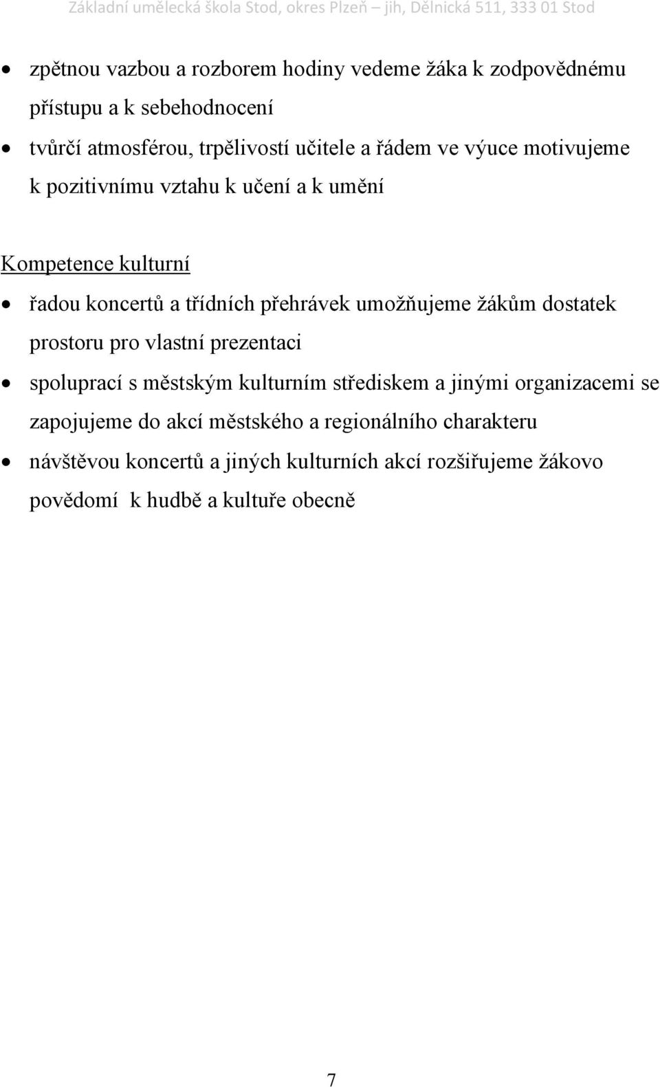 žákům dostatek prostoru pro vlastní prezentaci spoluprací s městským kulturním střediskem a jinými organizacemi se zapojujeme do