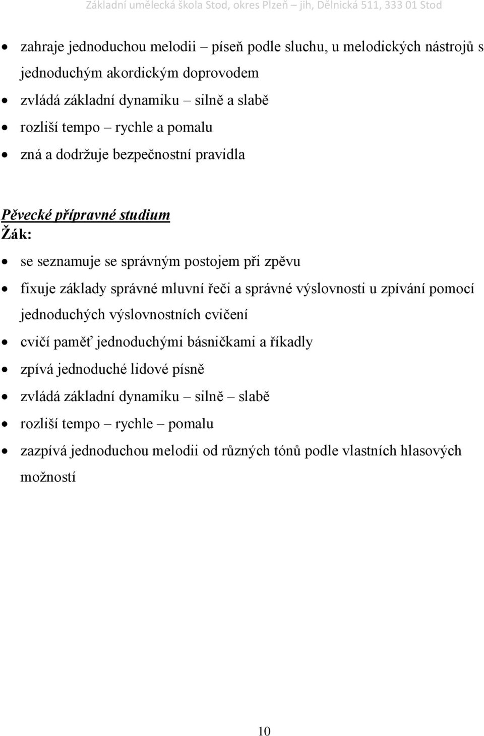 mluvní řeči a správné výslovnosti u zpívání pomocí jednoduchých výslovnostních cvičení cvičí paměť jednoduchými básničkami a říkadly zpívá jednoduché