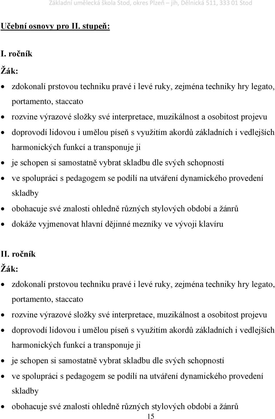 umělou píseň s využitím akordů základních i vedlejších harmonických funkcí a transponuje ji je schopen si samostatně vybrat skladbu dle svých schopností ve spolupráci s pedagogem se podílí na