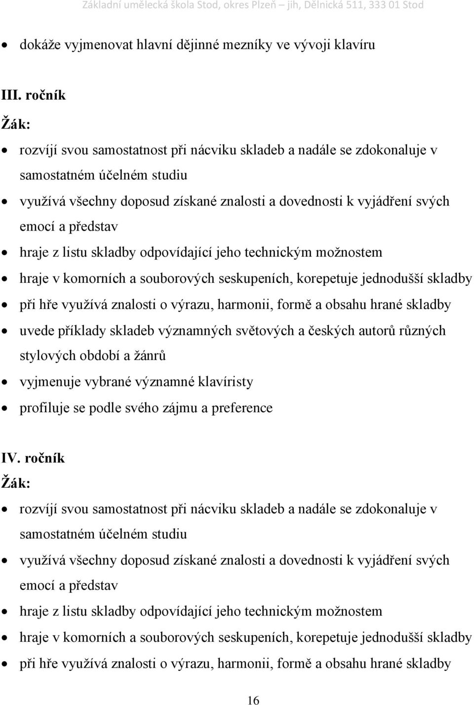 hraje z listu skladby odpovídající jeho technickým možnostem hraje v komorních a souborových seskupeních, korepetuje jednodušší skladby při hře využívá znalosti o výrazu, harmonii, formě a obsahu