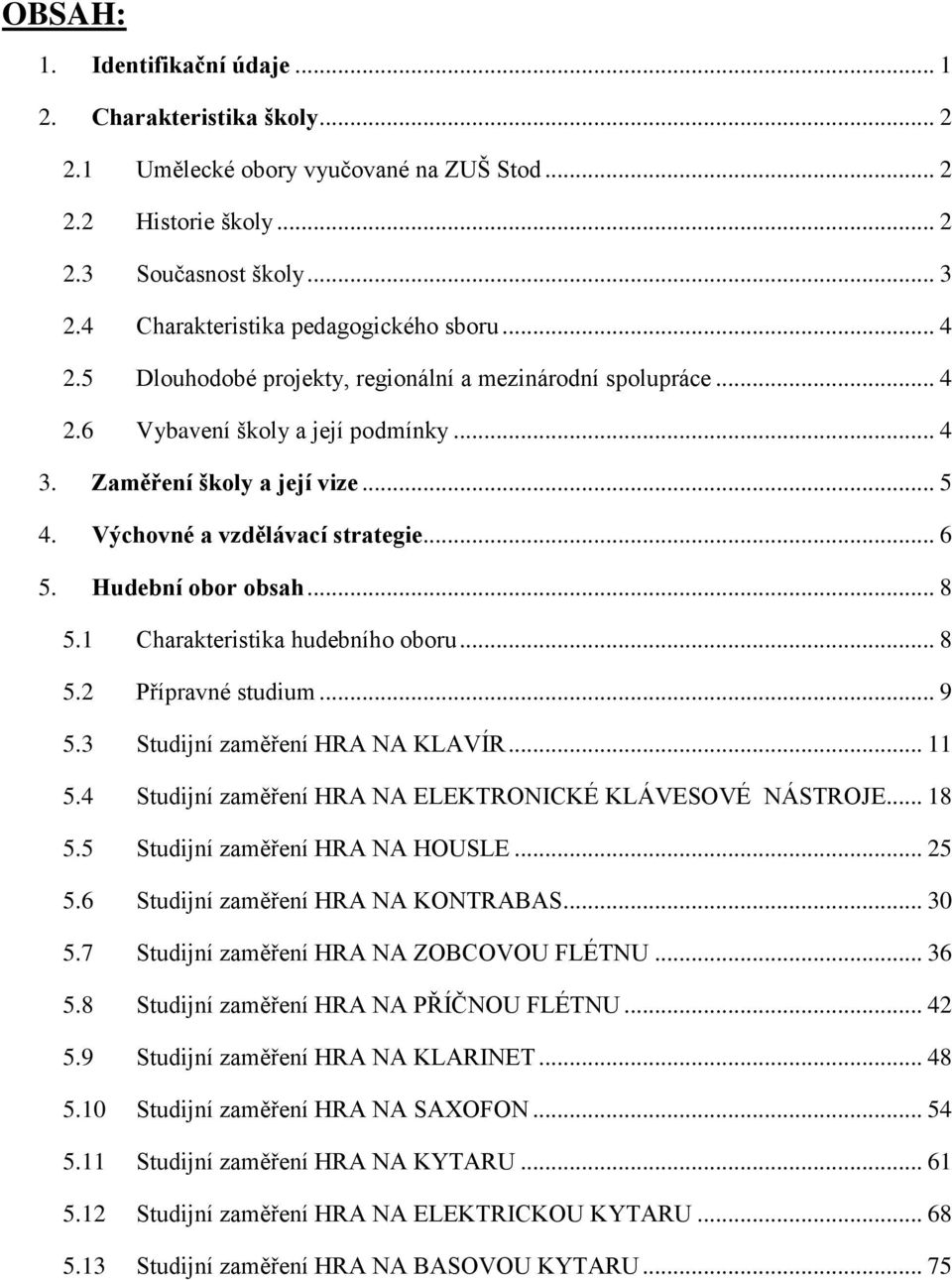 Výchovné a vzdělávací strategie... 6 5. Hudební obor obsah... 8 5.1 Charakteristika hudebního oboru... 8 5.2 Přípravné studium... 9 5.3 Studijní zaměření HRA NA KLAVÍR... 11 5.