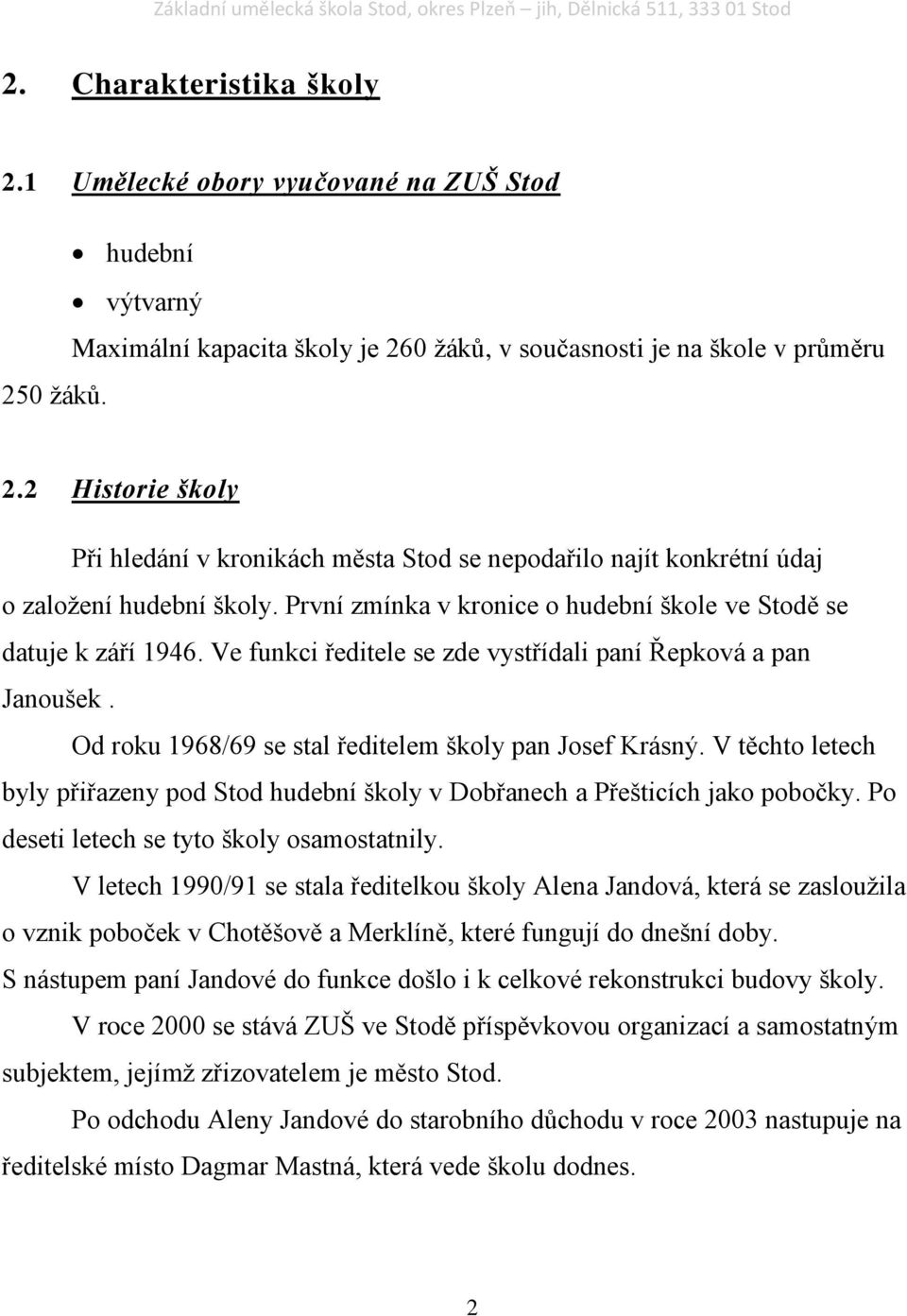 V těchto letech byly přiřazeny pod Stod hudební školy v Dobřanech a Přešticích jako pobočky. Po deseti letech se tyto školy osamostatnily.