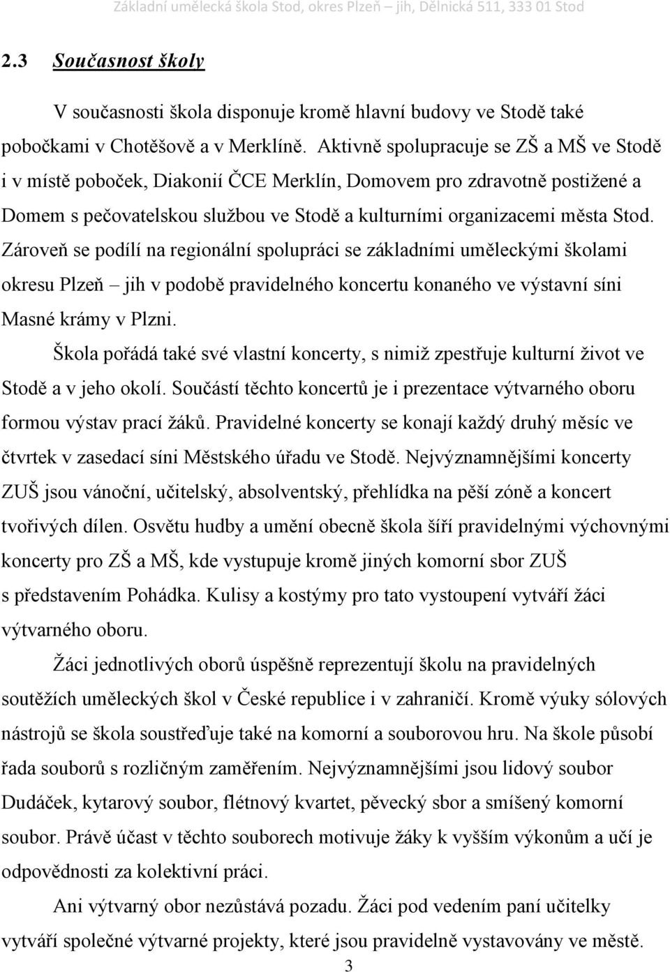 Zároveň se podílí na regionální spolupráci se základními uměleckými školami okresu Plzeň jih v podobě pravidelného koncertu konaného ve výstavní síni Masné krámy v Plzni.