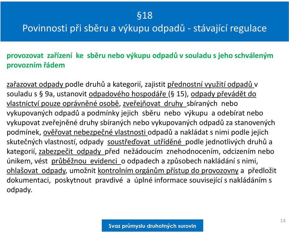 podmínky jejich sběru nebo výkupu a odebírat nebo vykupovat zveřejněné druhy sbíraných nebo vykupovaných odpadů za stanovených podmínek, ověřovat nebezpečné vlastnosti odpadů a nakládat s nimi podle