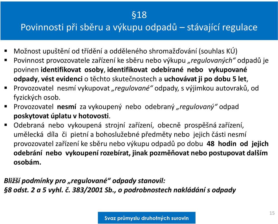 odpady, s výjimkou autovraků, od fyzických osob. Provozovatel nesmí za vykoupený nebo odebraný regulovaný odpad poskytovat úplatu v hotovosti.