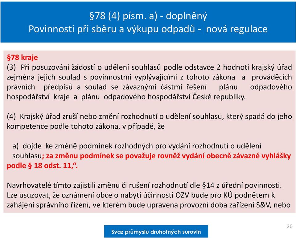 vyplývajícími z tohoto zákona a prováděcích právních předpisů a soulad se závaznými částmi řešení plánu odpadového hospodářství kraje a plánu odpadového hospodářství České republiky.