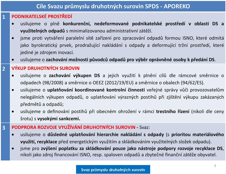 jsme proti vytváření paralelní sítě zařízení pro zpracování odpadů formou ISNO, které odmítá jako byrokratický prvek, prodražující nakládání s odpady a deformující tržní prostředí, které jediné je