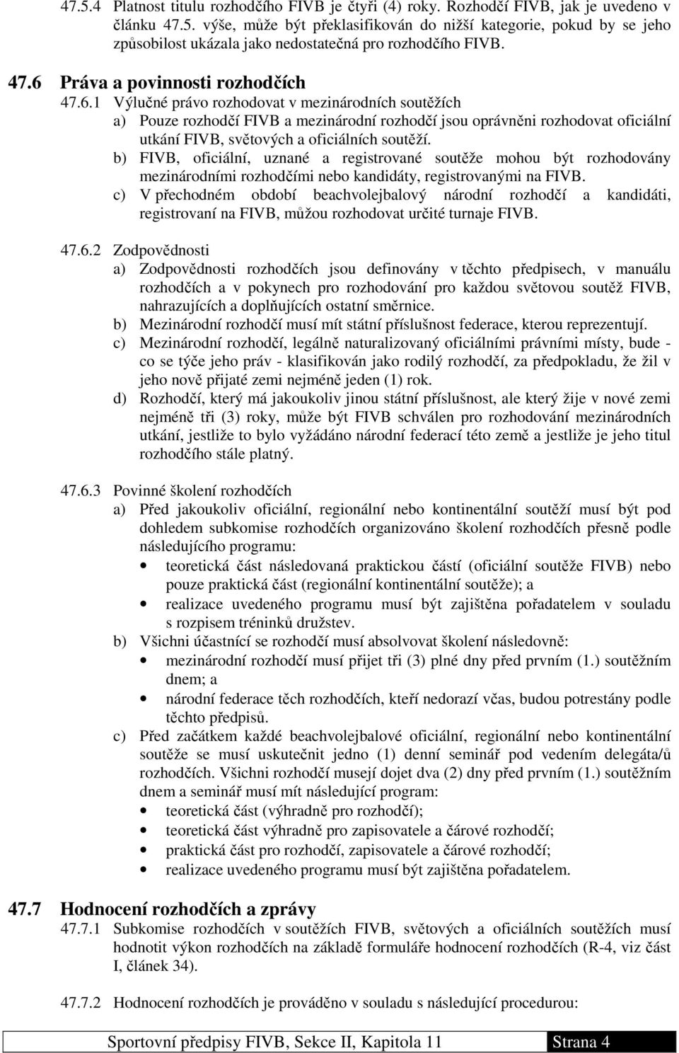 b) FIVB, oficiální, uznané a registrované soutěže mohou být rozhodovány mezinárodními rozhodčími nebo kandidáty, registrovanými na FIVB.