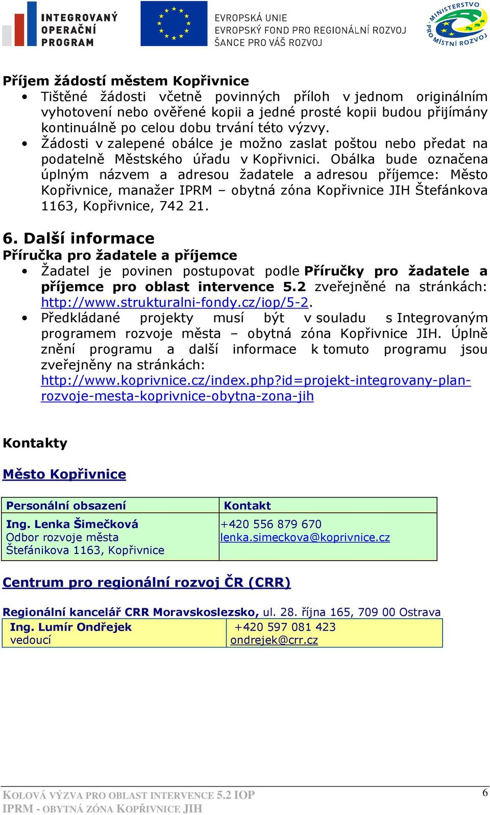 Obálka bude označena úplným názvem a adresou žadatele a adresou příjemce: Město Kopřivnice, manažer IPRM obytná zóna Kopřivnice JIH Štefánkova 1163, Kopřivnice, 742 21. 6.