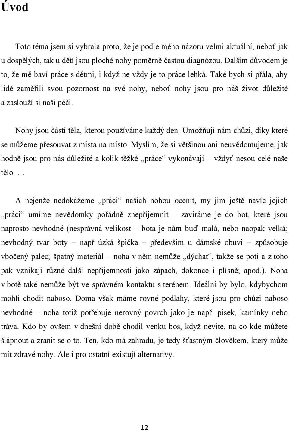 Také bych si přála, aby lidé zaměřili svou pozornost na své nohy, neboť nohy jsou pro náš život důležité a zaslouží si naši péči. Nohy jsou částí těla, kterou používáme každý den.