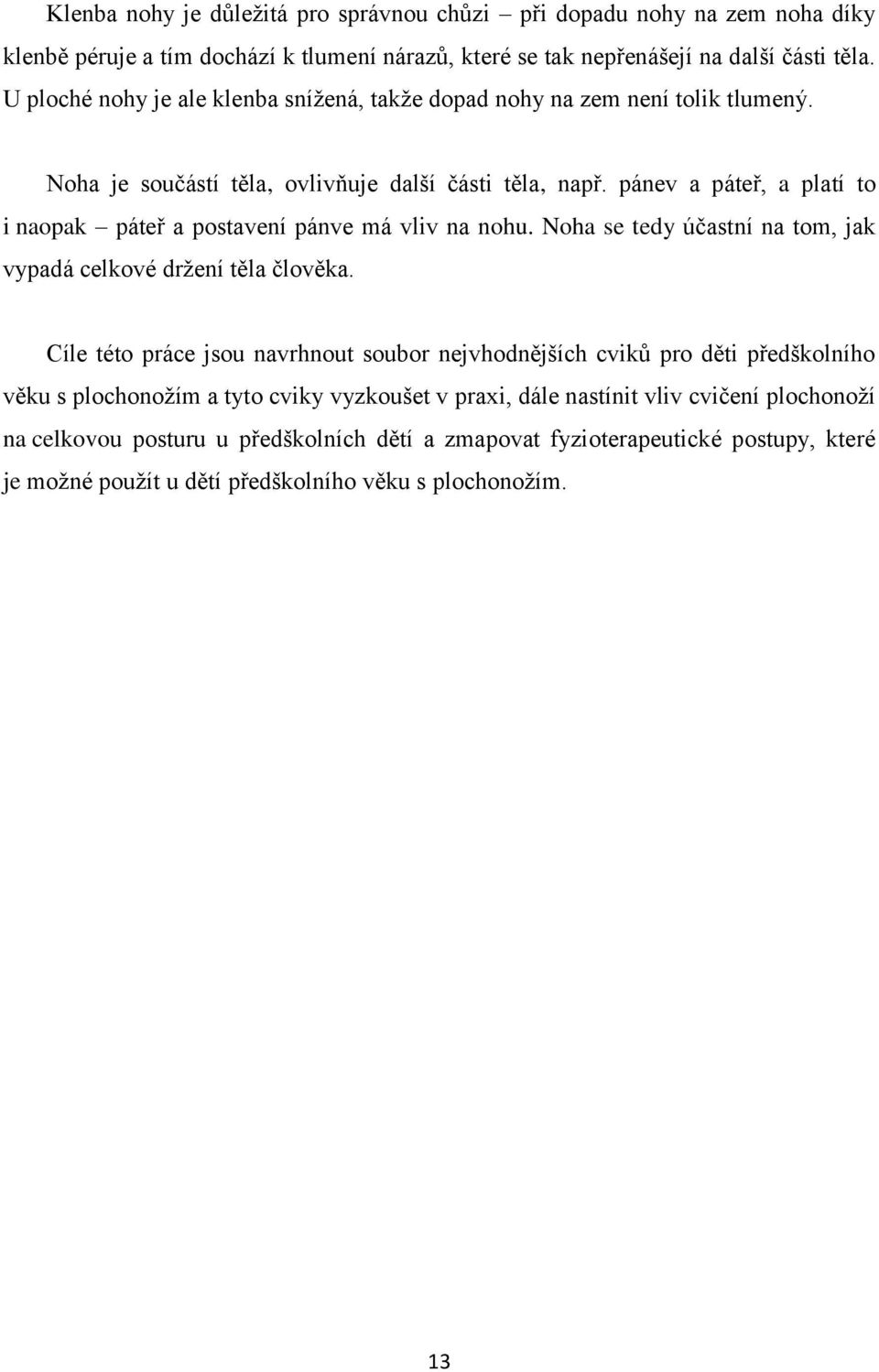 pánev a páteř, a platí to i naopak páteř a postavení pánve má vliv na nohu. Noha se tedy účastní na tom, jak vypadá celkové držení těla člověka.