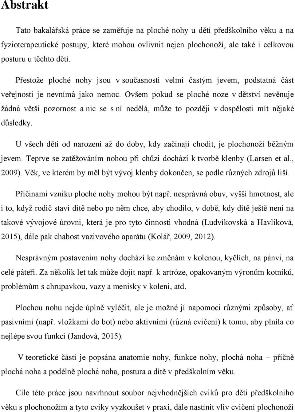 Ovšem pokud se ploché noze v dětství nevěnuje žádná větší pozornost a nic se s ní nedělá, může to později v dospělosti mít nějaké důsledky.