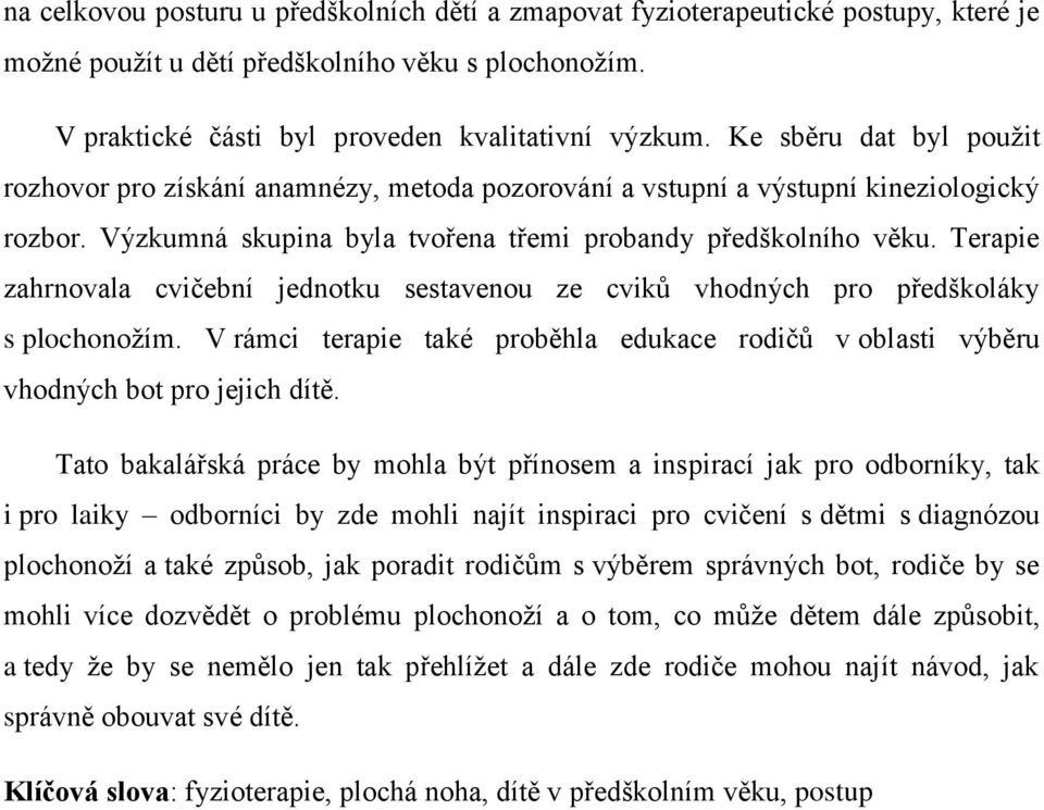 Terapie zahrnovala cvičební jednotku sestavenou ze cviků vhodných pro předškoláky s plochonožím. V rámci terapie také proběhla edukace rodičů v oblasti výběru vhodných bot pro jejich dítě.