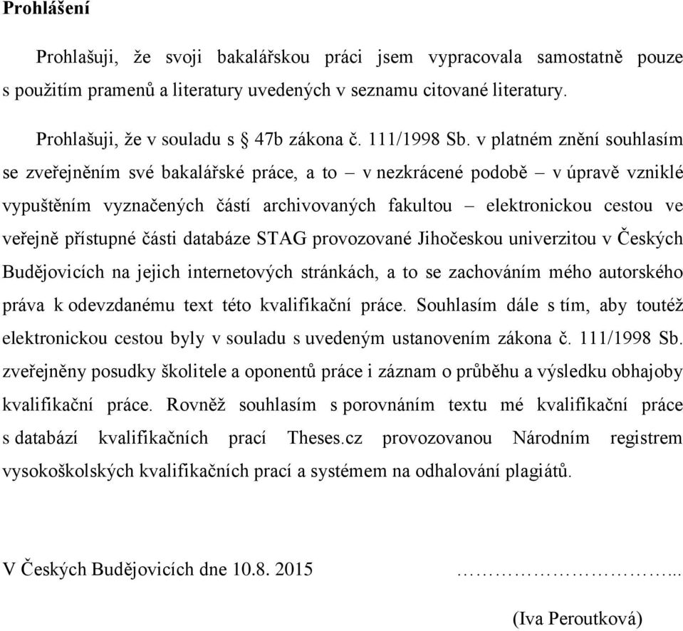 v platném znění souhlasím se zveřejněním své bakalářské práce, a to v nezkrácené podobě v úpravě vzniklé vypuštěním vyznačených částí archivovaných fakultou elektronickou cestou ve veřejně přístupné