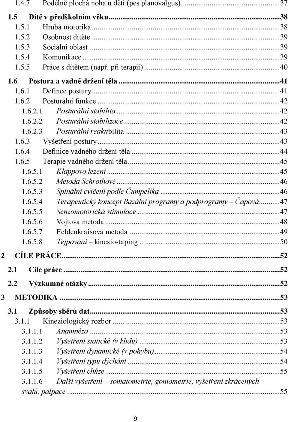 .. 43 1.6.3 Vyšetření postury... 43 1.6.4 Definice vadného držení těla... 44 1.6.5 Terapie vadného držení těla... 45 1.6.5.1 Klappovo lezení... 45 1.6.5.2 Metoda Schrothové... 46 1.6.5.3 Spinální cvičení podle Čumpelíka.