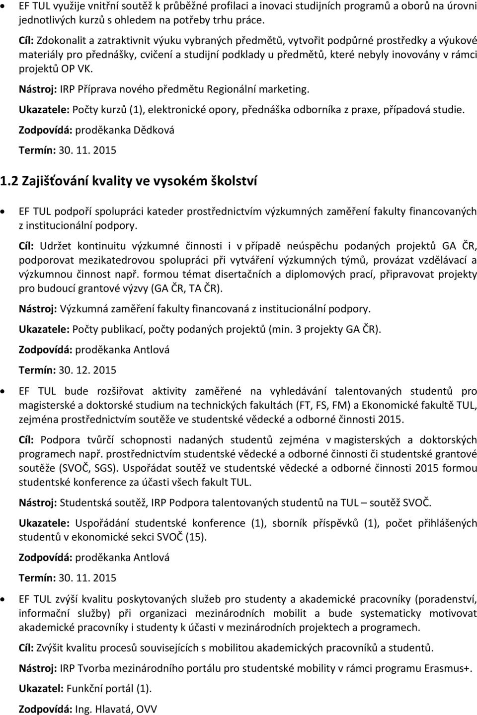 projektů OP VK. Nástroj: IRP Příprava nového předmětu Regionální marketing. Ukazatele: Počty kurzů (1), elektronické opory, přednáška odborníka z praxe, případová studie.