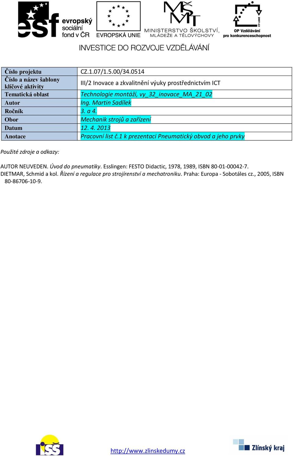 vy_32_inovace_ma_21_02 Autor Ing. Martin Sadílek Ročník 3. a 4. Obor Mechanik strojů a zařízení Datum 12. 4. 2013 Anotace Pracovní list č.