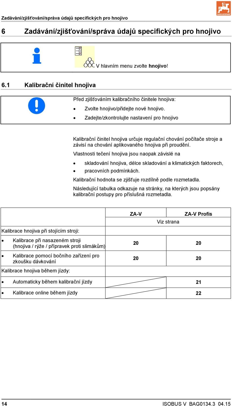 Vlastnosti tečení hnojiva jsou naopak závislé na skladování hnojiva, délce skladování a klimatických faktorech, pracovních podmínkách. Kalibrační hodnota se zjišťuje rozdílně podle rozmetadla.