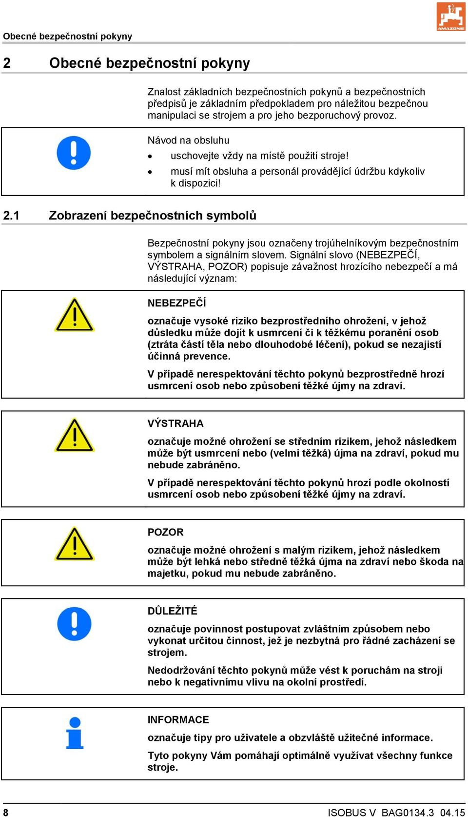 1 Zobrazení bezpečnostních symbolů Bezpečnostní pokyny jsou označeny trojúhelníkovým bezpečnostním symbolem a signálním slovem.