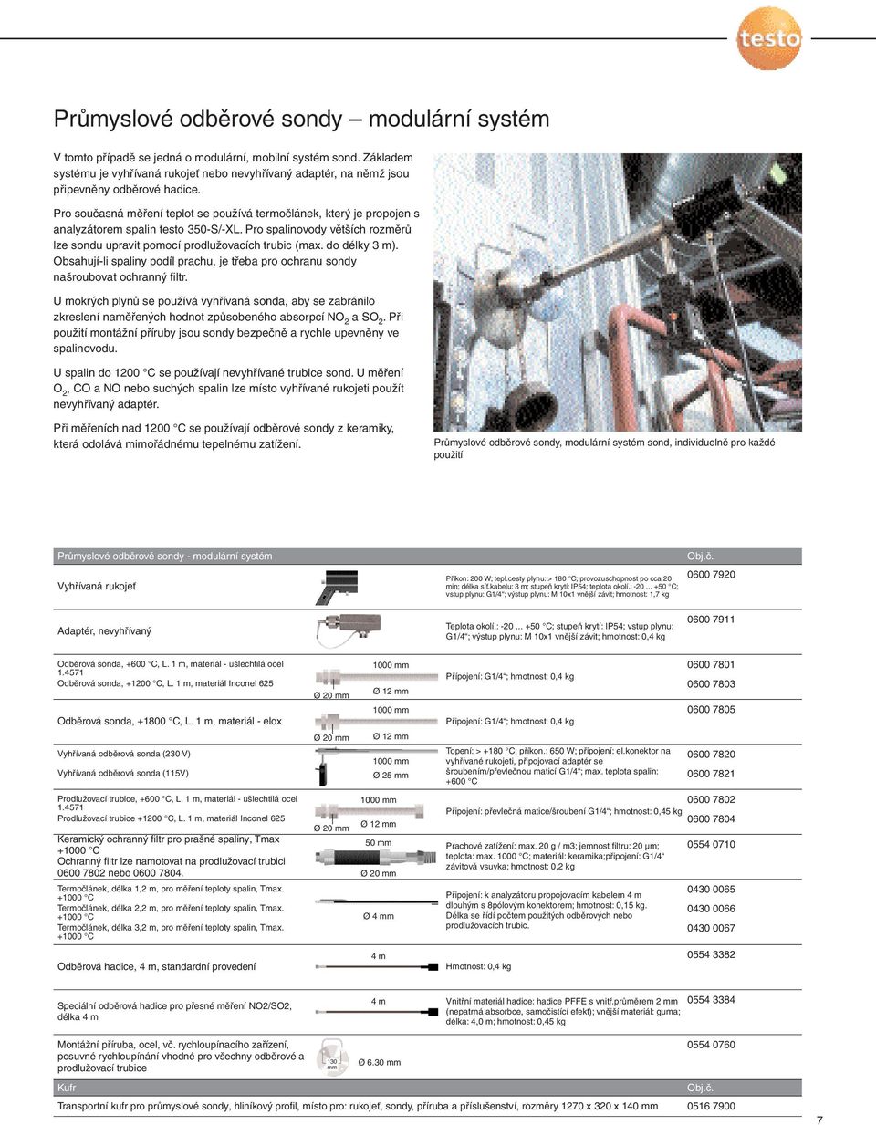 Pro současná měření teplot se používá termočlánek, který je propojen s analyzátorem spalin testo 350-S/-XL. Pro spalinovody větších rozměrů lze sondu upravit pomocí prodlužovacích trubic (max.