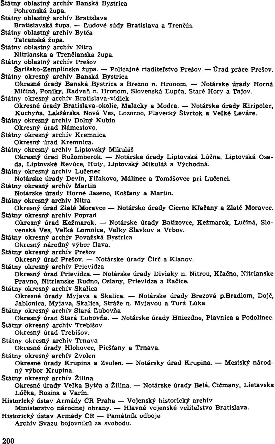 Štátny okresný archív Banská Bystrica Okresné úrady Banská Bystrica a Brezno n. Hronom. Notárske úrady Horná Mičiná, Poniky, Radvaň n. Hronom, Slovenská Ľupča, Staré Hory a Tajov.