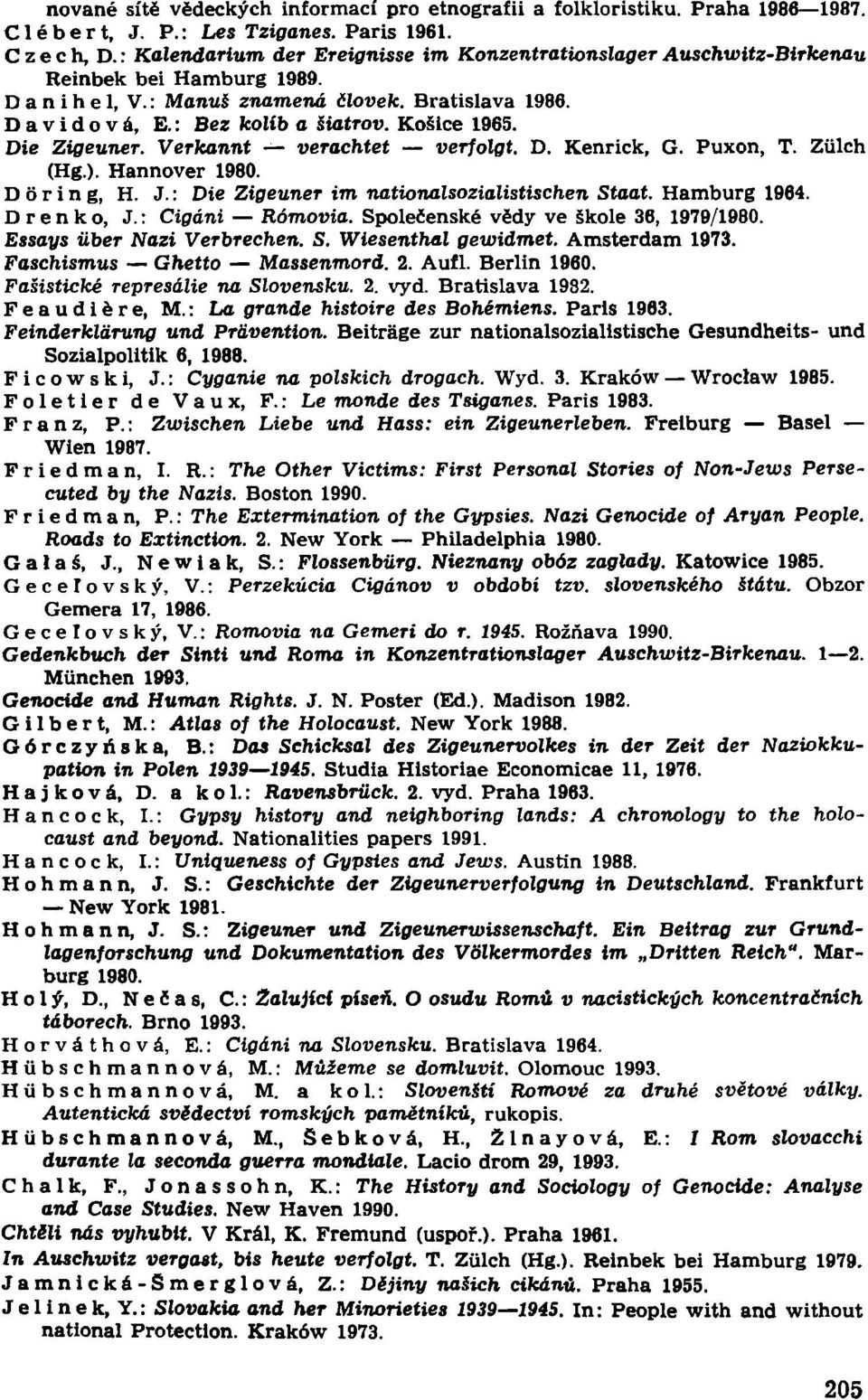 Košice 1965. Die Zigeuner. Verkannt verachtet verfolgt. D. Kenrick, G. Puxon, T. Zülch (Hg.). Hannover 1980. Döring, H. J.: Die Zigeuner im nationalsozialistischen Staat. Hamburg 1964. Drenko, J.