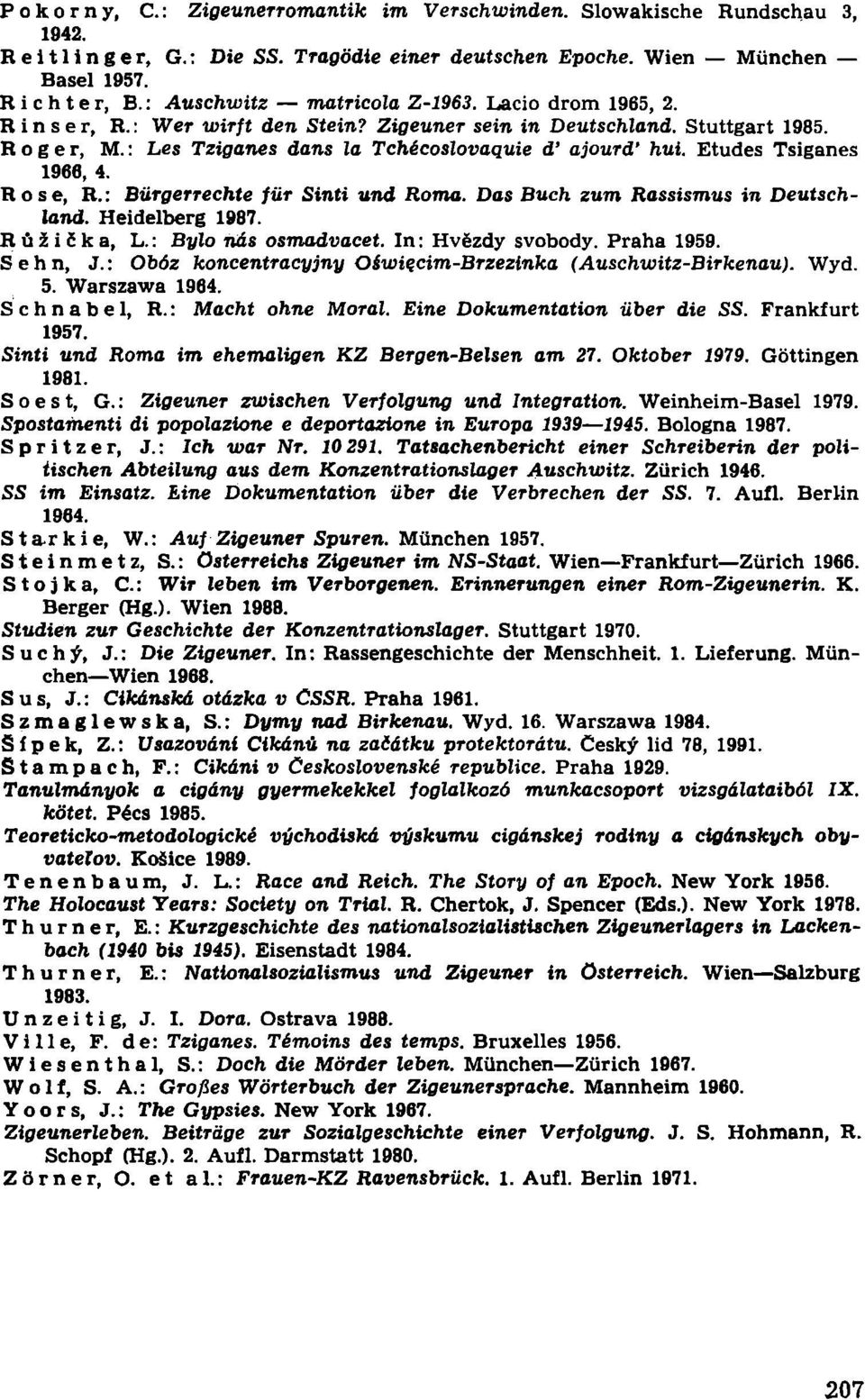 : Bürgerrechte für Sinti und Roma. Das Buch zum Rassismus in Deutschland. Heidelberg 1987. Růžička, L.: Bylo nás osmadvacet. In: Hvězdy svobody. Praha 1959. Sehn, J.