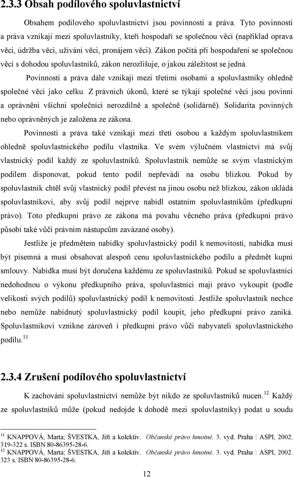 Zákon počítá při hospodaření se společnou věcí s dohodou spoluvlastníků, zákon nerozlišuje, o jakou záleţitost se jedná.