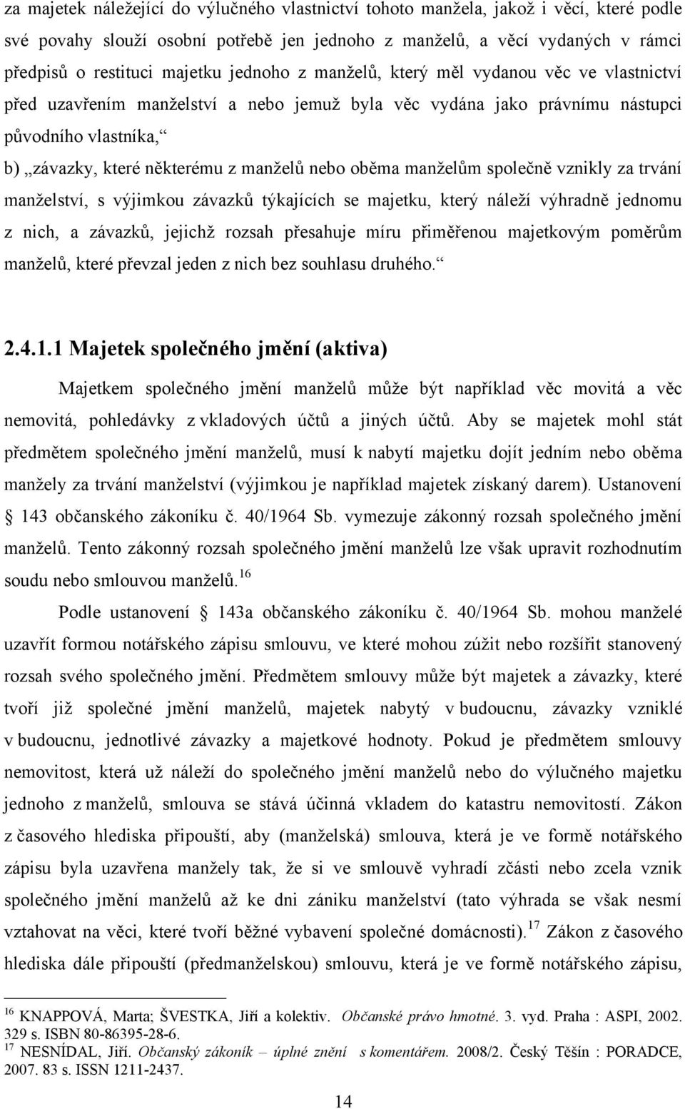 oběma manţelům společně vznikly za trvání manţelství, s výjimkou závazků týkajících se majetku, který náleţí výhradně jednomu z nich, a závazků, jejichţ rozsah přesahuje míru přiměřenou majetkovým