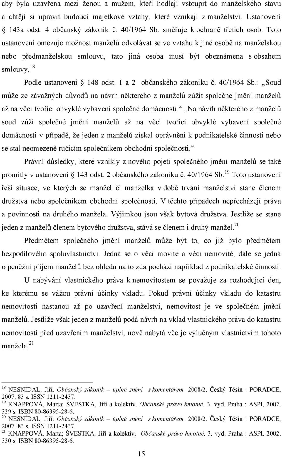 Toto ustanovení omezuje moţnost manţelů odvolávat se ve vztahu k jiné osobě na manţelskou nebo předmanţelskou smlouvu, tato jiná osoba musí být obeznámena s obsahem smlouvy.