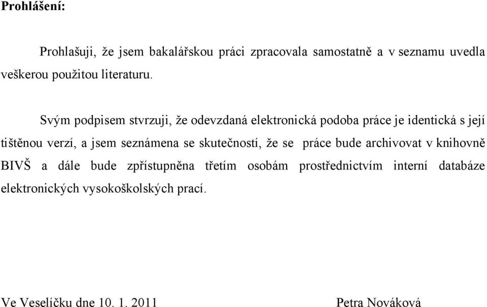 Svým podpisem stvrzuji, ţe odevzdaná elektronická podoba práce je identická s její tištěnou verzí, a jsem