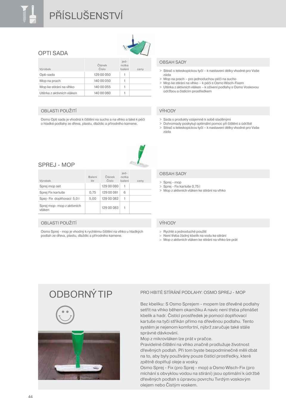 Voskovou údržbou a čistícím prostředkem Osmo Opti sada je vhodná k čištění na sucho a na vlhko a také k péči o hladké podlahy ze dřeva, plastu, dlaždic a přírodního kamene.