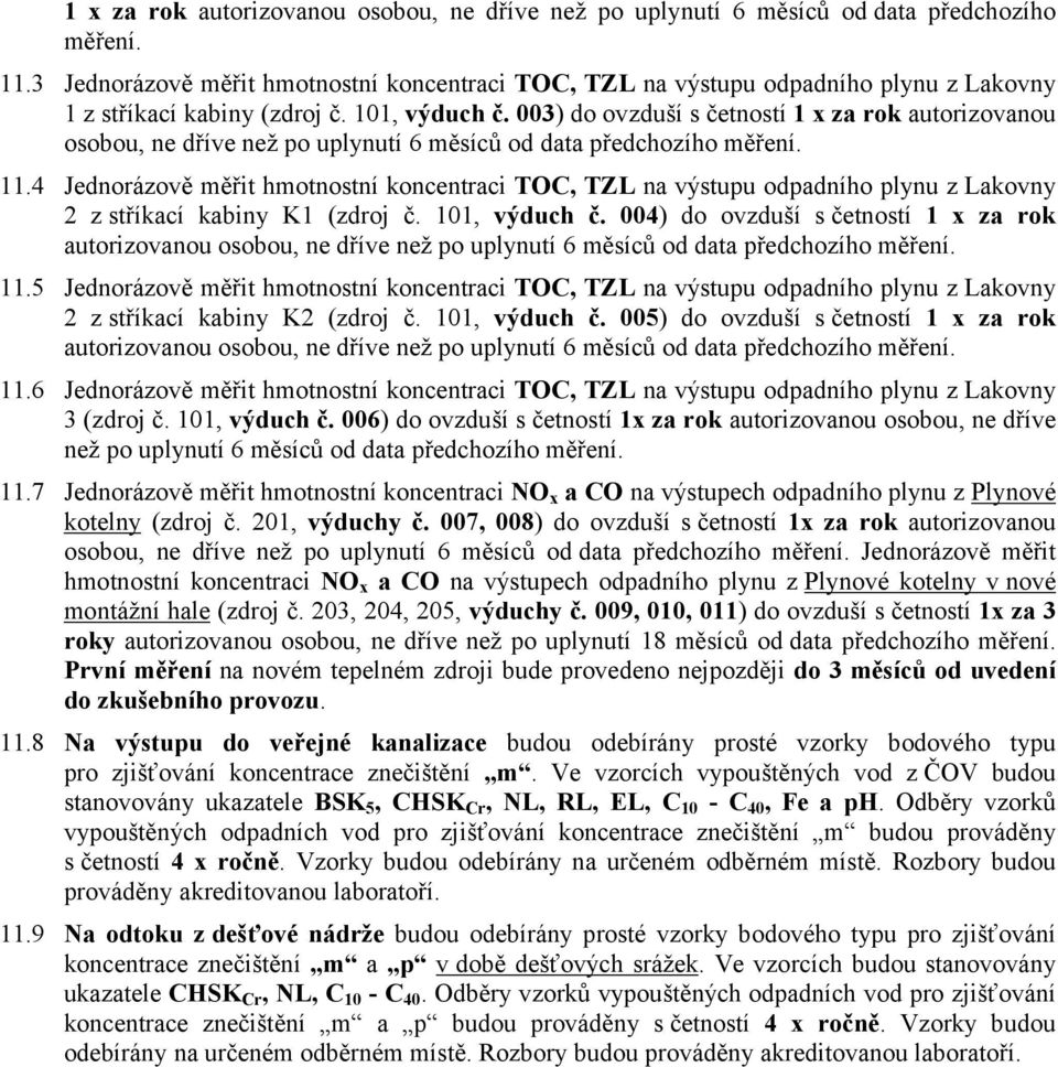 003) do ovzduší s četností 4 Jednorázově měřit hmotnostní koncentraci TOC, TZL na výstupu odpadního plynu z Lakovny 2 z stříkací kabiny K1 (zdroj č. 101, výduch č.