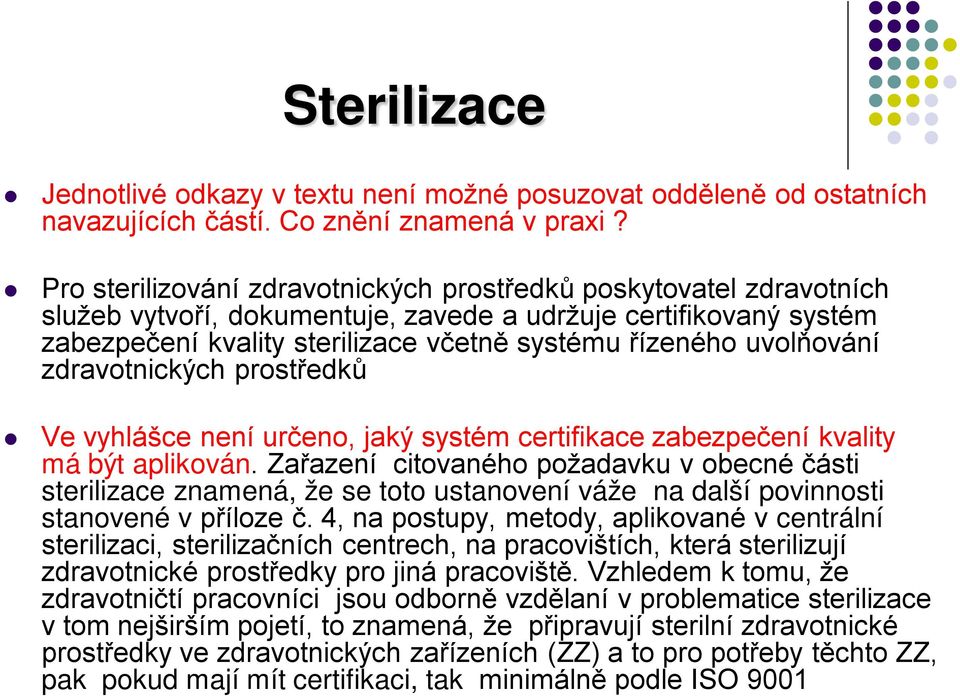 uvolňování zdravotnických prostředků Ve vyhlášce není určeno, jaký systém certifikace zabezpečení kvality má být aplikován.