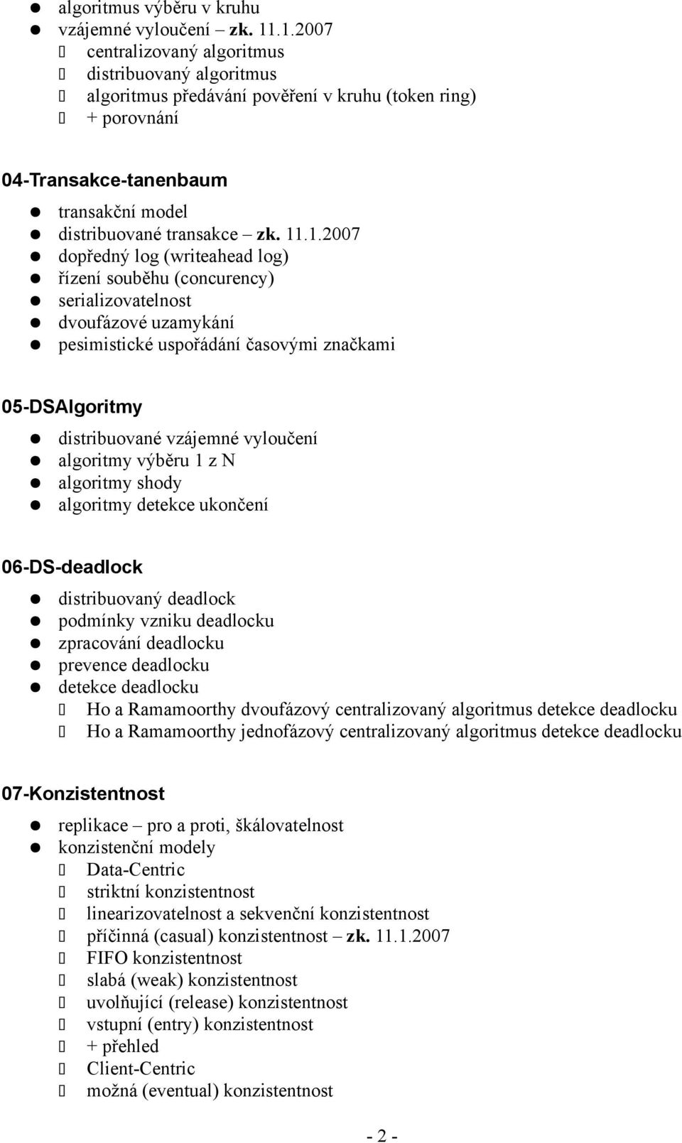 dopředný log (writeahead log) řízení souběhu (concurency) serializovatelnost dvoufázové uzamykání pesimistické uspořádání časovými značkami 05-DSAlgoritmy distribuované vzájemné vyloučení algoritmy