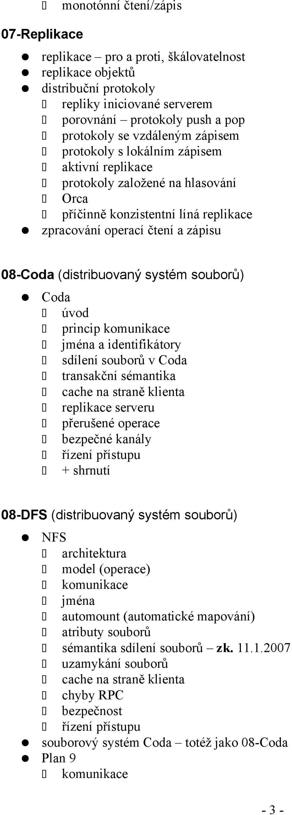 souborů) Coda úvod princip komunikace a identifikátory sdílení souborů v Coda transakční sémantika cache na straně klienta replikace serveru přerušené operace bezpečné kanály řízení přístupu +