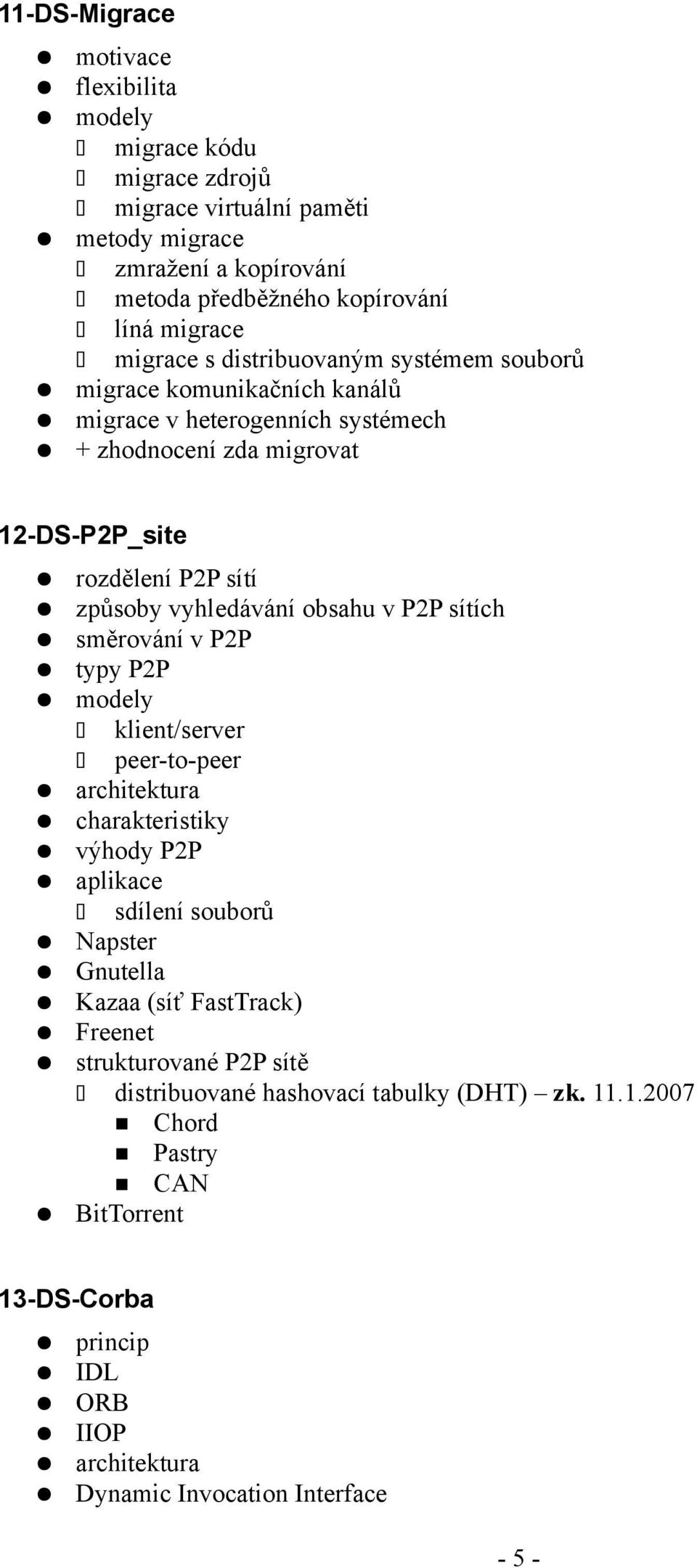 v P2P sítích směrování v P2P typy P2P modely klient/server peer-to-peer architektura charakteristiky výhody P2P aplikace sdílení souborů Napster Gnutella Kazaa (síť FastTrack) Freenet