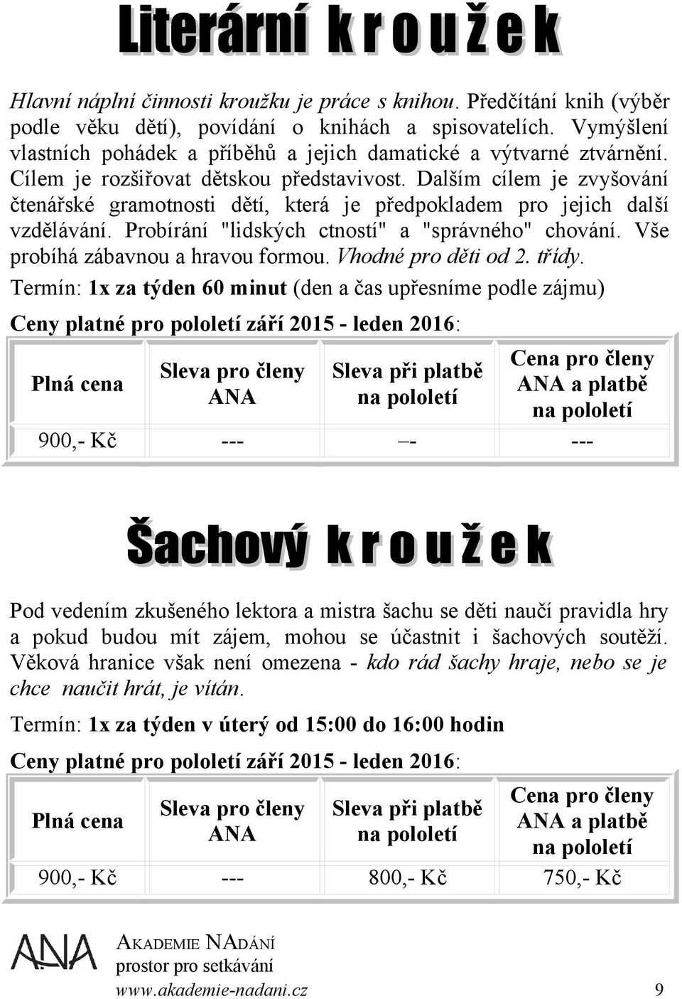 Dalším cílem je zvyšování čtenářské gramotnosti dětí, která je předpokladem pro jejich další vzdělávání. Probírání "lidských ctností" a "správného" chování. Vše probíhá zábavnou a hravou formou.